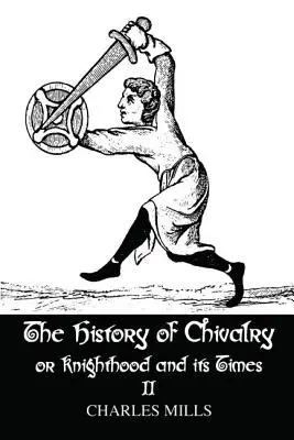 L'histoire de la chevalerie et de son temps : Volume II - The History of Chivalry or Knighthood and Its Times: Volume II