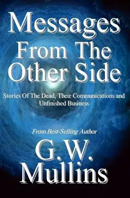 Messages de l'autre côté Histoires des morts, de leur communication et de leurs affaires inachevées - Messages From The Other Side Stories of the Dead, Their Communication, and Unfinished Business