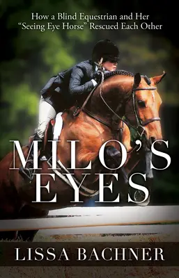 Les yeux de Milo : comment une écuyère aveugle et son cheval voyant se sont sauvés l'un l'autre - Milo's Eyes: How a Blind Equestrian and Her Seeing Eye Horse Saved Each Other