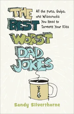 Le meilleur des pires blagues de papa : Tous les jeux de mots, les boutades et les sarcasmes dont vous avez besoin pour tourmenter vos enfants. - The Best Worst Dad Jokes: All the Puns, Quips, and Wisecracks You Need to Torment Your Kids