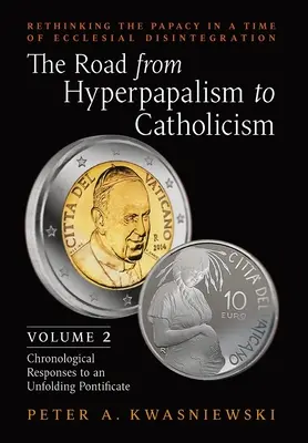 Le chemin de l'hyperpapalisme au catholicisme : Repenser la papauté à l'heure de la désintégration ecclésiale : Volume 2 (Réponses chronologiques à une époque de désintégration ecclésiale) - The Road from Hyperpapalism to Catholicism: Rethinking the Papacy in a Time of Ecclesial Disintegration: Volume 2 (Chronological Responses to an Unfol