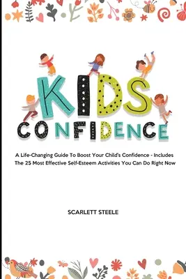 La confiance des enfants : Un guide qui change la vie pour booster la confiance de votre enfant - Comprend les 25 activités d'estime de soi les plus efficaces que vous puissiez faire. - Kids Confidence: A Life-Changing Guide to Boost Your Child's Confidence - Includes The 25 Most Effective Self-Esteem Activities You Can