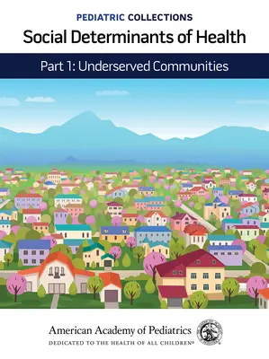 Collections pédiatriques : Les déterminants sociaux de la santé : Part 1 : Underserved Communities (American Academy of Pediatrics (Aap)) - Pediatric Collections: Social Determinants of Health: Part 1: Underserved Communities (American Academy of Pediatrics (Aap))