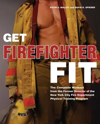 Get Firefighter Fit : L'entraînement complet de l'ancien directeur de l'entraînement physique des pompiers de la ville de New York - Get Firefighter Fit: The Complete Workout from the Former Director of the New York City Fire Department Physical Training