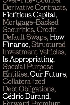 Fictitious Capital - How Finance Is Appropriating Our Future (Le capital fictif - Comment la finance s'approprie notre avenir) - Fictitious Capital - How Finance Is Appropriating Our Future