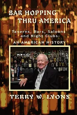 Bar Hopping thru America : L'Amérique : Tavernes, bars, saloons et boîtes de nuit - Une histoire américaine - Bar Hopping thru America: America: Taverns, Bars, Saloons and Night Clubs - An American History