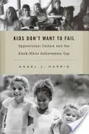 Les enfants ne veulent pas échouer : La culture de l'opposition et l'écart de réussite entre les Noirs et les Blancs - Kids Don't Want to Fail: Oppositional Culture and the Black-White Achievement Gap