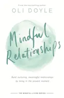 Mindful Relationships : Construire des relations enrichissantes et significatives en vivant le moment présent - Mindful Relationships: Build Nurturing, Meaningful Relationships by Living in the Present Moment