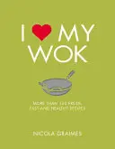 J'aime mon wok : Plus de 100 recettes fraîches, rapides et saines - I Love My Wok: More Than 100 Fresh, Fast and Healthy Recipes