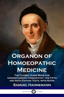 Organon de la médecine homéopathique : Le guide classique pour comprendre l'homéopathie - les textes des cinquième et sixième éditions, avec des notes - Organon of Homoeopathic Medicine: The Classic Guide Book for Understanding Homeopathy - the Fifth and Sixth Edition Texts, with Notes