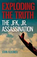 Exploser la vérité : l'assassinat de JFK Jr. Assassination - Exploding the Truth: The JFK, Jr. Assassination