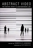 Vidéo abstraite : L'image en mouvement dans l'art contemporain - Abstract Video: The Moving Image in Contemporary Art