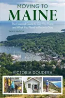 Moving to Maine : Le guide essentiel pour y arriver et ce qu'il faut savoir pour y rester, 3e édition - Moving to Maine: The Essential Guide to Get You There and What You Need to Know to Stay, 3rd Edition