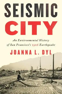 Seismic City : Une histoire environnementale du tremblement de terre de 1906 à San Francisco - Seismic City: An Environmental History of San Francisco's 1906 Earthquake