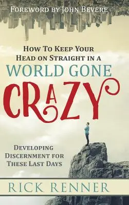 Comment garder la tête droite dans un monde devenu fou : Développer le discernement pour les derniers jours - How to Keep Your Head on Straight in a World Gone Crazy: Developing Discernment for the Last Days