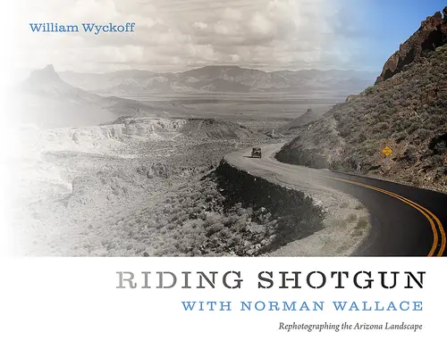 Riding Shotgun with Norman Wallace : Rephotographier le paysage de l'Arizona - Riding Shotgun with Norman Wallace: Rephotographing the Arizona Landscape