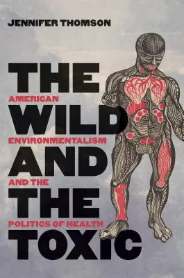Le sauvage et le toxique : L'environnementalisme américain et la politique de la santé - The Wild and the Toxic: American Environmentalism and the Politics of Health