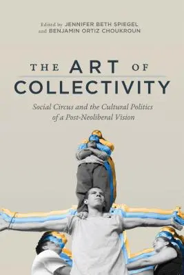 L'art de la collectivité : Le cirque social et la politique culturelle d'une vision post-néolibérale - The Art of Collectivity: Social Circus and the Cultural Politics of a Post-Neoliberal Vision