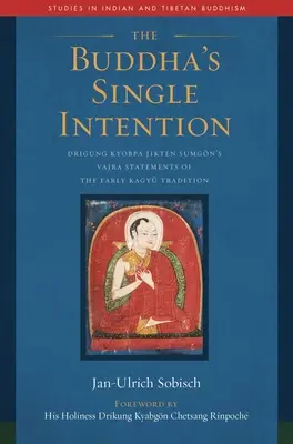 L'intention unique du Bouddha : Les déclarations Vajra de Drigung Kyobpa Jikten Sumgn de la première tradition Kagy - The Buddha's Single Intention: Drigung Kyobpa Jikten Sumgn's Vajra Statements of the Early Kagy Tradition