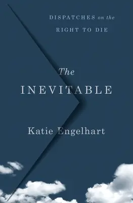 L'inévitable : Dispatches sur le droit de mourir - The Inevitable: Dispatches on the Right to Die
