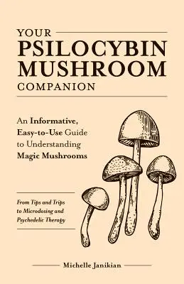 Your Psilocybin Mushroom Companion : Un guide informatif et facile à utiliser pour comprendre les champignons magiques - des astuces et des voyages au microdosage et au psychédélisme. - Your Psilocybin Mushroom Companion: An Informative, Easy-To-Use Guide to Understanding Magic Mushrooms--From Tips and Trips to Microdosing and Psyched