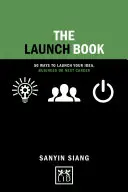 Le livre du lancement : Histoires de motivation pour lancer votre idée, votre entreprise ou votre nouvelle carrière - The Launch Book: Motivational Stories to Launch Your Idea, Business or Next Career