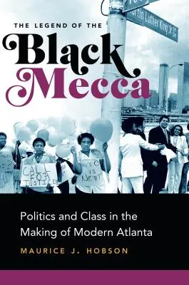 La légende de la Mecque noire : Politique et classe dans la création de l'Atlanta moderne - The Legend of the Black Mecca: Politics and Class in the Making of Modern Atlanta