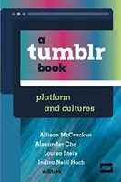 Un livre Tumblr : Plateforme et cultures - A Tumblr Book: Platform and Cultures