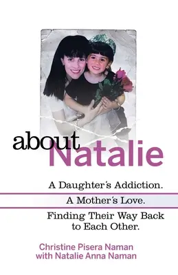 A propos de Natalie : L'addiction d'une fille, l'amour d'une mère. Le chemin qui les ramène l'un à l'autre. - About Natalie: A Daughter's Addiction. a Mother's Love. Finding Their Way Back to Each Other.