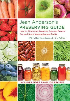 Jean Anderson's Preserving Guide : Comment mariner et conserver, mettre en conserve et congeler, sécher et stocker les légumes et les fruits - Jean Anderson's Preserving Guide: How to Pickle and Preserve, Can and Freeze, Dry and Store Vegetables and Fruits