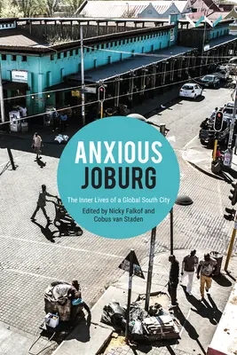 Anxious Joburg : Les vies intérieures d'une ville du Sud mondialisé - Anxious Joburg: The Inner Lives of a Global South City