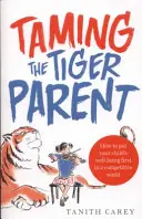Apprivoiser le parent tigre - Comment faire passer le bien-être de votre enfant en premier dans un monde compétitif ? - Taming the Tiger Parent - How to put your child's well-being first in a competitive world