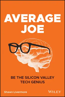 Monsieur Tout-le-monde : devenez le génie de la technologie de la Silicon Valley - Average Joe: Be the Silicon Valley Tech Genius