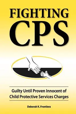 Combattre les services de protection de l'enfance : Coupable jusqu'à preuve du contraire des accusations portées contre les services de protection de l'enfance - Fighting CPS: Guilty Until Proven Innocent of Child Protective Services Charges