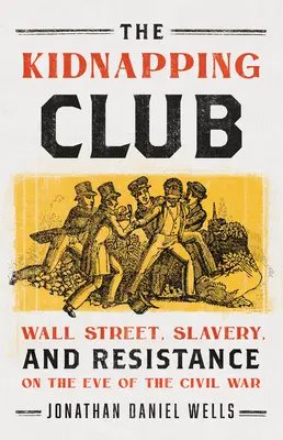 Le club des kidnappeurs : Wall Street, l'esclavage et la résistance à la veille de la guerre civile - The Kidnapping Club: Wall Street, Slavery, and Resistance on the Eve of the Civil War