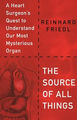 La source de toutes choses : La quête d'un chirurgien cardiaque pour comprendre notre organe le plus mystérieux - The Source of All Things: A Heart Surgeon's Quest to Understand Our Most Mysterious Organ