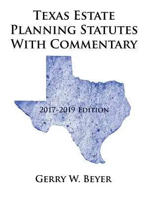 Texas Estate Planning Statutes with Commentary : 2017-2019 Edition (en anglais) - Texas Estate Planning Statutes with Commentary: 2017-2019 Edition