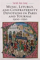 Musique, liturgie et dévotions des confréries à Paris et à Tournai, 1300-1550 - Music, Liturgy, and Confraternity Devotions in Paris and Tournai, 1300-1550