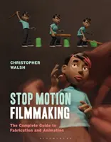 La réalisation de films en stop motion : Le guide complet de la fabrication et de l'animation - Stop Motion Filmmaking: The Complete Guide to Fabrication and Animation