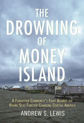 La noyade de Money Island : La lutte d'une communauté oubliée contre la montée des eaux qui change à jamais l'Amérique côtière - The Drowning of Money Island: A Forgotten Community's Fight Against the Rising Seas Forever Changing Coastal America