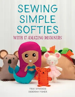 Coudre des Softies simples avec 17 designers étonnants - Sewing Simple Softies with 17 Amazing Designers