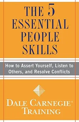 Les 5 compétences essentielles en matière de relations humaines : Comment s'affirmer, écouter les autres et résoudre les conflits - The 5 Essential People Skills: How to Assert Yourself, Listen to Others, and Resolve Conflicts