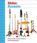 Fabriquer des fusées : La science des fusées sur terre - Make: Rockets: Down-To-Earth Rocket Science