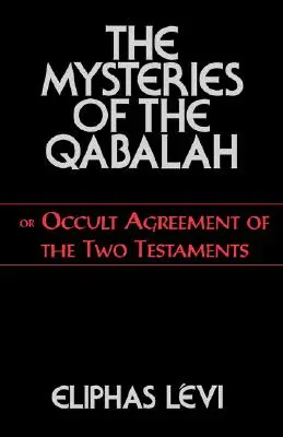 Les Mystères de la Qabale : Ou l'accord occulte des deux Testaments - The Mysteries of the Qabalah: Or Occult Agreement of the Two Testaments