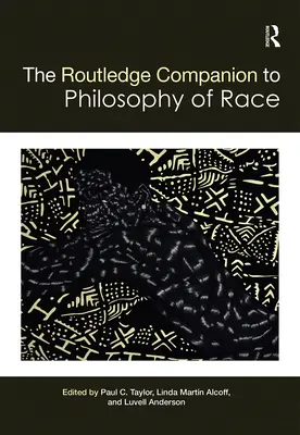 The Routledge Companion to the Philosophy of Race (en anglais) - The Routledge Companion to the Philosophy of Race