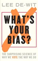 Quel est votre parti pris ? La science surprenante des raisons pour lesquelles nous votons comme nous le faisons - What's Your Bias?: The Surprising Science of Why We Vote the Way We Do