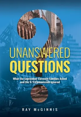 Questions sans réponse : Ce que les familles du 11 septembre ont demandé et que la Commission du 11 septembre a ignoré - Unanswered Questions: What the September Eleventh Families Asked and the 9/11 Commission Ignored