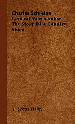 Charles Schreiner - Marchandises générales - L'histoire d'un magasin de campagne - Charles Schreiner - General Merchandise - The Story of a Country Store
