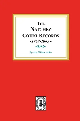 Les archives judiciaires de Natchez, 1767-1805 : Abstracts of Early Records. - The Natchez Court Records, 1767-1805: Abstracts of Early Records.
