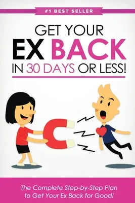 Récupérez votre ex en 30 jours ou moins ! Le plan complet, étape par étape, pour récupérer votre ex pour de bon - Get Your Ex Back in 30 Days or Less!: The Complete Step-by-Step Plan to Get Your Ex Back for Good